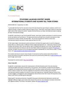 For Immediate Release  STUDYINBC LAUNCHES CONTEST WHERE INTERNATIONAL STUDENTS AND ALUMNI TELL THEIR STORIES VANCOUVER, BC – September 13, 2012 “I personally feel that the first semester of your first year should be 