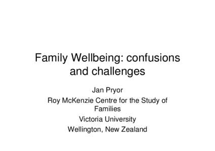 Family Wellbeing: confusions and challenges Jan Pryor Roy McKenzie Centre for the Study of Families Victoria University