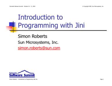 Colorado Software Summit: October 26 – 31, 2003  © Copyright 2003, Sun Microsystems, Inc. Introduction to Programming with Jini