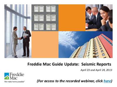 Freddie Mac Guide Update: Seismic Reports April 23 and April 24, 2013 (For access to the recorded webinar, click here)  Introductions