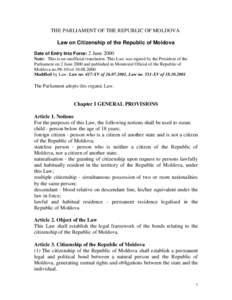 THE PARLIAMENT OF THE REPUBLIC OF MOLDOVA Law on Citizenship of the Republic of Moldova Date of Entry Into Force: 2 June 2000 Note: This is an unofficial translation. This Law was signed by the President of the Parliamen