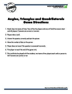 Angles, Triangles and Quadrilaterals Game Directions 1.	 Break class into teams of three. Two will be the players and one will hold the answer sheet and tell players if answers are correct or incorrect. 2.	 Players take 