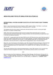 MEDIA RELEASE FOR ELITE SIMULATION SOLUTIONS AG  INTERNATIONAL AVIATION ACADEMY SELECTS ELITE FOR ITS NEW FLIGHT TRAINING DEVICE Newly in use at the International Aviation Academy (IAAPL) based at Salem, Tamil Nadu, in s