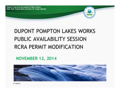 Region 2 serving the people of New Jersey, New York, Puerto Rico and the U.S. Virgin Islands DUPONT POMPTON LAKES WORKS PUBLIC AVAILABILITY SESSION RCRA PERMIT MODIFICATION