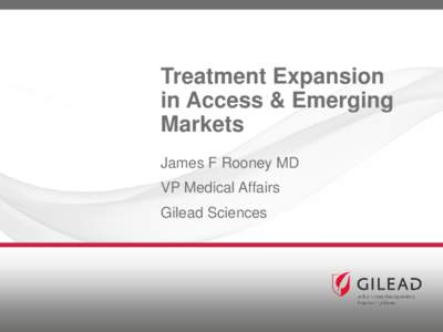 Treatment Expansion in Access & Emerging Markets James F Rooney MD VP Medical Affairs Gilead Sciences