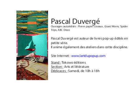 Pascal Duvergé  Ouvrages autoédités : Pierre papier ciseaux, Giant Worm, Spider Trips, ABC Disco  Pascal Duvergé est auteur de livres pop-up édités en