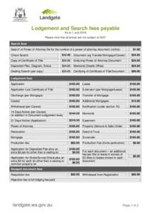 Lodgement and Search fees payable As at 1 July 2016 Please note that all prices are not subject to GST. Search fees Search of Power of Attorney file for the number of a power of attorney document (online)