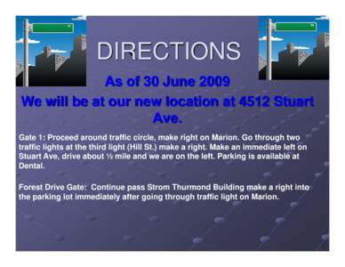 DIRECTIONS As of 30 June 2009 We will be at our new location at 4512 Stuart Ave. Gate 1: Proceed around traffic circle, make right on Marion. Go through two traffic lights at the third light (Hill St.) make a right. Make