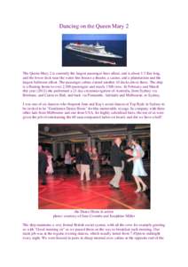 Dancing on the Queen Mary 2  The Queen Mary 2 is currently the largest passenger liner afloat, and is about 1/3 Km long, and the lower deck near the water line houses a theatre, a casino, and a planetarium and the larges