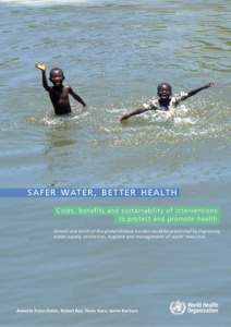 s a f e r wat e r , b e t t e r h e a lt h Costs, benefits and sustainability of interventions to protect and promote health Almost one tenth of the global disease burden could be prevented by improving water supply, san