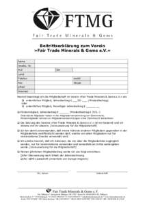 Beitrittserklärung zum Verein »Fair Trade Minerals & Gems e.V.« Name Straße, Nr. PLZ