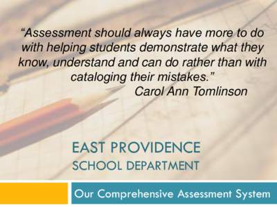 “Assessment should always have more to do with helping students demonstrate what they know, understand and can do rather than with cataloging their mistakes.” Carol Ann Tomlinson