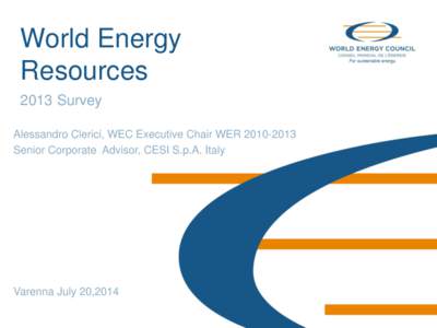 World Energy Resources 2013 Survey Alessandro Clerici, WEC Executive Chair WER[removed]Senior Corporate Advisor, CESI S.p.A. Italy