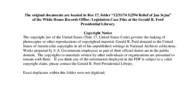 The original documents are located in Box 17, folder “[removed]S2594 Relief of Jan Sejna” of the White House Records Office: Legislation Case Files at the Gerald R. Ford Presidential Library. Copyright Notice The cop