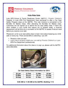 Kids Ride Safe Luke AFB Airman & Family Readiness Center (A&FRC), Phoenix Children’s Hospital, & Luke AFB Fire Department have partnered to offer a Car Seat Safety Program class at the A&FRC. This new initiative is con