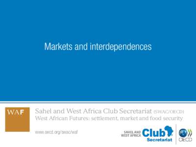 Markets and interdependences  Sahel and West Africa Club Secretariat (SWAC/OECD) West African Futures: settlement, market and food security www.oecd.org/swac/waf 1