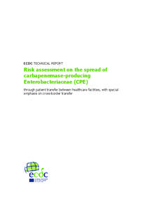 ECDC TECHNICAL REPORT  Risk assessment on the spread of carbapenemase-producing Enterobacteriaceae (CPE) through patient transfer between healthcare facilities, with special