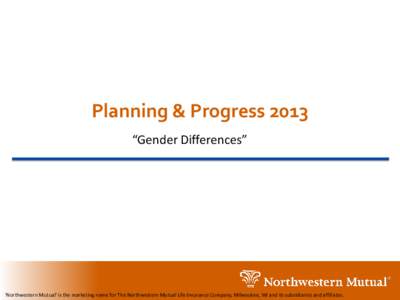 Planning & Progress 2013 “Gender Differences” ‘Northwestern Mutual’ is the marketing name for The Northwestern Mutual Life Insurance Company, Milwaukee, WI and its subsidiaries and affiliates.  Objectives and Me