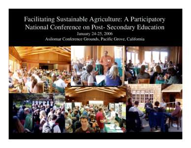 Facilitating Sustainable Agriculture: A Participatory National Conference on Post- Secondary Education January 24-25, 2006 Asilomar Conference Grounds, Pacific Grove, California  Conference Goals