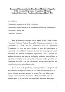 Inaugural Statement by the Hon. Prime Minister of Uganda IFAD Country Programme Evaluation of Uganda National Roundtable Workshop, Kampala, 12 July 2012 Hon Ministers, Distinguished Members of the IFAD Delegation,