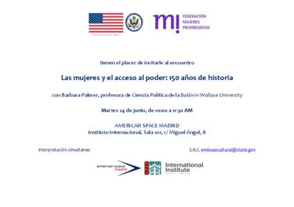 tienen el placer de invitarle al encuentro  Las mujeres y el acceso al poder: 150 años de historia con Barbara Palmer, profesora de Ciencia Política de la Baldwin Wallace University Martes 24 de junio, de 10:00 a 11:30