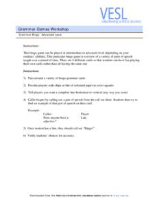 Grammar Games Workshop Grammar Bingo: Advanced Level Instructions: This bingo game can be played at intermediate or advanced level depending on your students’ abilities. This particular bingo game is a review of a vari