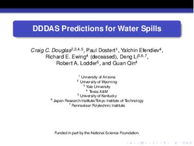 DDDAS Predictions for Water Spills Craig C. Douglas2,3,4,5 , Paul Dostert1 , Yalchin Efendiev4 , Richard E. Ewing4 (deceased), Deng Li5,6,7 , Robert A. Lodder5 , and Guan Qin4 1