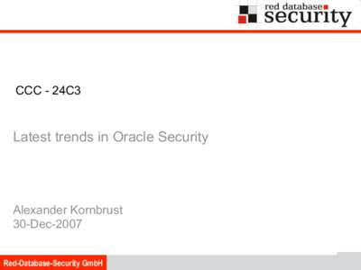 CCC - 24C3  Latest trends in Oracle Security Alexander Kornbrust 30-Dec-2007