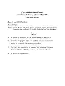 Curriculum Development Council Committee on Technology Education[removed]Forty-sixth Meeting Date: 26 June[removed]Thursday) Time: 2:30 p.m. Venue: Room W420, 4/F, West Block, Education Bureau Kowloon Tong