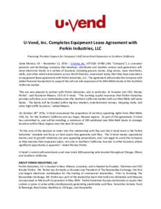 U-Vend, Inc. Completes Equipment Lease Agreement with Perkin Industries, LLC Financing Provides Support for Company’s Self-Serve Kiosk Expansion in Southern California Santa Monica, CA – November 12, 2014 – U-Vend,