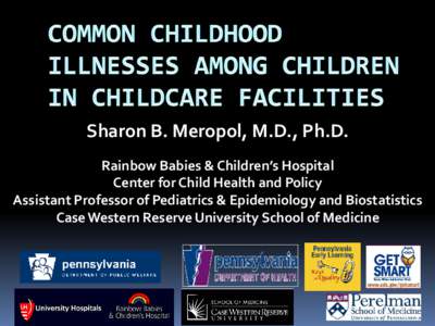 Sharon B. Meropol, M.D., Ph.D. Rainbow Babies & Children’s Hospital Center for Child Health and Policy Assistant Professor of Pediatrics & Epidemiology and Biostatistics Case Western Reserve University School of Medici