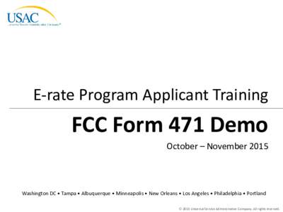 E-rate Program Applicant Training  FCC Form 471 Demo October – NovemberWashington DC • Tampa • Albuquerque • Minneapolis • New Orleans • Los Angeles • Philadelphia • Portland