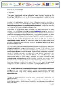 PRESS RELEASE - HEAT COALITION 27 March 2013 “The debate must include heating and cooling” urges the Heat Coalition as the Green Paper “A 2030 framework for climate and energy policies” is published today