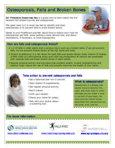 Osteoporosis, Falls and Broken Bones Bones Fall Prevention Awareness Day is a great time to learn about the link between fall-related injuries and osteoporosis. The good news is it is never too late to identify and treat