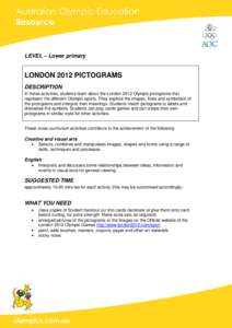 LEVEL – Lower primary  LONDON 2012 PICTOGRAMS DESCRIPTION In these activities, students learn about the London 2012 Olympic pictograms that represent the different Olympic sports. They explore the shapes, lines and sym