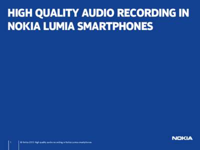 HIGH QUALITY AUDIO RECORDING IN NOKIA LUMIA SMARTPHONES 1  © Nokia 2013 High quality audio recording in Nokia Lumia smartphones