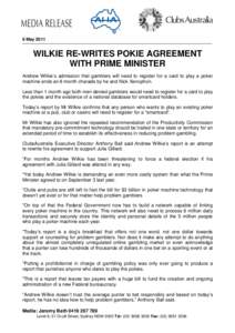 6 May[removed]WILKIE RE-WRITES POKIE AGREEMENT WITH PRIME MINISTER Andrew Wilkie’s admission that gamblers will need to register for a card to play a poker machine ends an 8 month charade by he and Nick Xenophon.