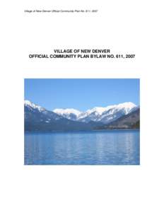 Village of New Denver Official Community Plan No. 611, 2007  VILLAGE OF NEW DENVER OFFICIAL COMMUNITY PLAN BYLAW NO. 611, 2007  Village of New Denver Official Community Plan No. 611, 2007