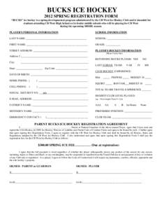 BUCKS ICE HOCKEY 2012 SPRING REGISTRATION FORM “BUCKS” ice hockey is a spring developmental program administered by the CB West Ice Hockey Club and is intended for students attending CB West High School or its feeder