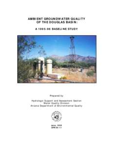 AMBIENT GROUNDWATER QUALITY OF THE DOUGLAS BASIN: A[removed]BASELINE STUDY Prepared by Hydrologic Support and Assessment Section