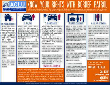 KNOW YOUR RIGHTS WITH BORDER PATROL U.S. Customs & Border Protection (“CBP”), which includes the U.S. Border Patrol, claims authority to conduct operations as far as 100 miles inland from the border. However, as with