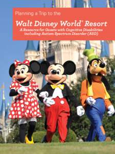 Planning a Trip to the  Walt Disney World® Resort A Resource for Guests with Cognitive Disabilities including Autism Spectrum Disorder (ASD)