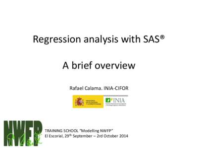 Regression analysis with SAS® A brief overview Rafael Calama. INIA-CIFOR TRAINING SCHOOL “Modelling NWFP” El Escorial, 29th September – 2rd October 2014