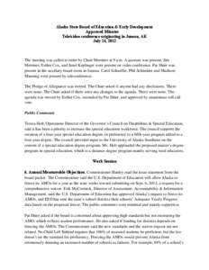 Alaska State Board of Education & Early Development Approved Minutes Tele/video conference originating in Juneau, AK July 24, 2012  The meeting was called to order by Chair Merriner at 9 a.m. A quorum was present. Jim