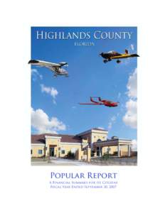 Popular Report A Financial Summary for its Citizens Fiscal Year Ended September 30, 2007 Highlands County Florida