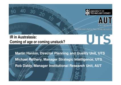 IR in Australasia: Coming of age or coming unstuck? THINK.CHANGE.DO Martin Hanlon, Director Planning and Quality Unit, UTS Michael Rothery, Manager Strategic Intelligence, UTS