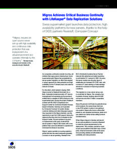 CUSTOMER STORY  Migros Achieves Critical Business Continuity with LifeKeeper® Data Replication Solutions Swiss supermarket giant launches data protection, high availability platforms for new servers, thanks to the help