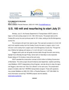 FOR IMMEDIATE RELEASE July 15, 2014 News contact: Priscilla Petersen, ([removed]; [removed] U.S. 160 mill and resurfacing to start July 21 Monday, July 21, the Kansas Department of Transportation (KDOT) pla