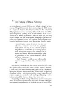 5 The Future of Basic Writing As this book goes to press in 2010, the story of basic writing is far from resolved. The global economic downturn that began in 2008 echoes on a huge scale the New York City financial crisis