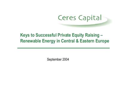 Keys to Successful Private Equity Raising – Renewable Energy in Central & Eastern Europe September 2004  About Ceres Capital